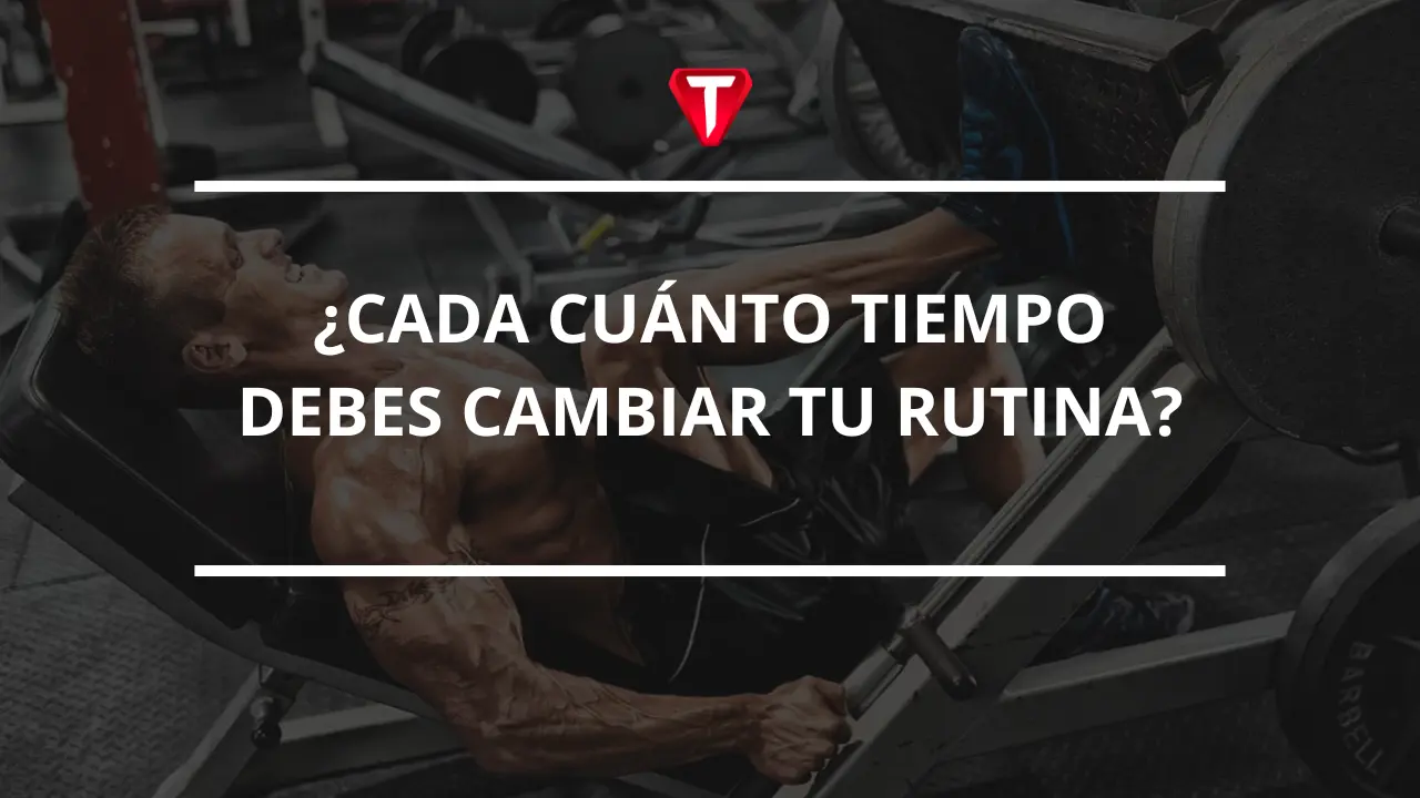 ¿CADA CUÁNTO DEBES CAMBIAR TU RUTINA?